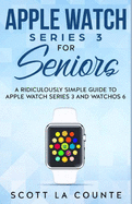 Apple Watch Series 3 For Seniors: A Ridiculously Simple Guide to Apple Watch Series 3 and WatchOS 6
