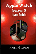 Apple Watch Series 6 User Guide: Master your Apple watch series 6 with this complete step by step manual for beginners and seniors.