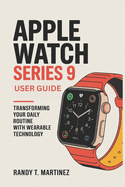 Apple Watch Series 9 User Guide: Transforming Your Daily Routine with Wearable Technology