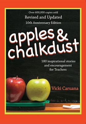Apples & Chalkdust: 180 Inspirational Stories and Encouragement for Teachers - Caruana, Vicki, Dr.