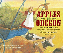 Apples to Oregon: Being the Slightly True Narrative of How a Brave Pioneer Father Brought Apples, Peaches, Plums, Grapes, and Cherries and Children Across the Plain
