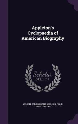 Appleton's Cyclopaedia of American Biography - Wilson, James Grant, and Fiske, John