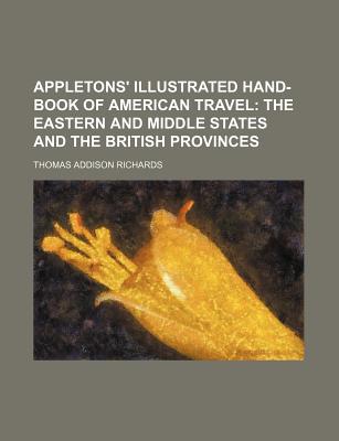 Appletons' Illustrated Hand-Book of American Travel; The Eastern and Middle States and the British Provinces - Richards, Thomas Addison