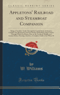 Appletons' Railroad and Steamboat Companion: Being a Travellers' Guide Through the United States of America, Canada, New Brunswick, and Nova Scotia; With Maps of the Country Through Which the Routes Pass, in the Northern, Middle, and Easte