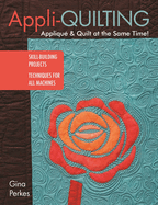 Appli-Quilting - Applique & Quilt at the Same Time!: Skill-Building Projects - Techniques for All Machines