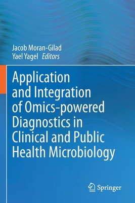 Application and Integration of Omics-powered Diagnostics in Clinical and Public Health Microbiology - Moran-Gilad, Jacob (Editor), and Yagel, Yael (Editor)