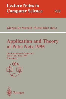 Application and Theory of Petri Nets 1995: 16th International Conference, Torino, Italy, June 26 - 30, 1995. Proceedings - Demichelis, Giorgio (Editor), and Diaz, Michel (Editor)