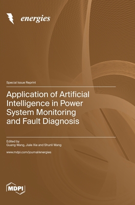 Application of Artificial Intelligence in Power System Monitoring and Fault Diagnosis - Wang, Guang (Guest editor), and Xie, Jiale (Guest editor), and Wang, Shunli (Guest editor)