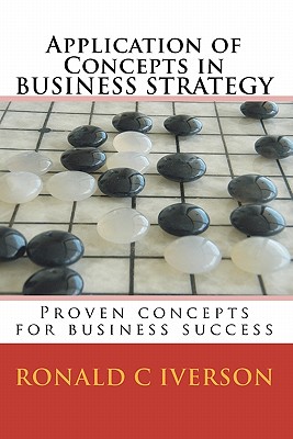 Application of Concepts in Business Strategy: Proven concepts for business success - Iverson, Ronald C