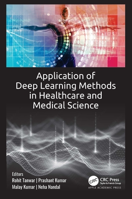 Application of Deep Learning Methods in Healthcare and Medical Science - Tanwar, Rohit (Editor), and Kumar, Prashant (Editor), and Kumar, Malay (Editor)