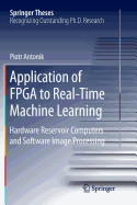 Application of FPGA to Real time Machine Learning: Hardware Reservoir Computers and Software Image Processing