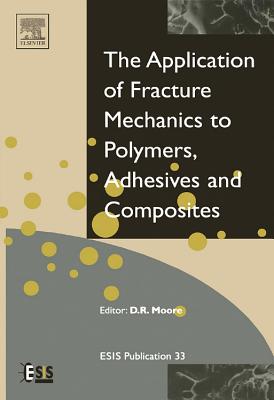 Application of Fracture Mechanics to Polymers, Adhesives and Composites: Volume 33 - Moore, D R (Editor)