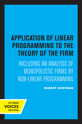 Application of Linear Programming to the Theory of the Firm: Including an Analysis of Monopolistic Firms by Non-Linear Programming - Dorfman, Robert