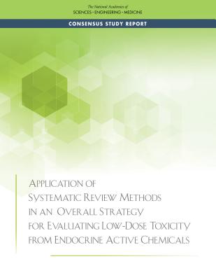 Application of Systematic Review Methods in an Overall Strategy for Evaluating Low-Dose Toxicity from Endocrine Active Chemicals - National Academies of Sciences Engineering and Medicine, and Division on Earth and Life Studies, and Board on Environmental...