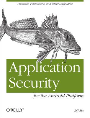 Application Security for the Android Platform: Processes, Permissions, and Other Safeguards - Six, Jeff