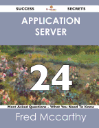 Application Server 24 Success Secrets - 24 Most Asked Questions on Application Server - What You Need to Know - McCarthy, Fred