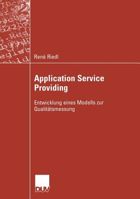 Application Service Providing: Entwicklung Eines Modells Zur Qualitatsmessung - Riedl, Ren?