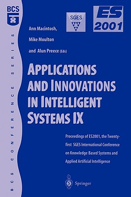 Applications and Innovations in Intelligent Systems IX: Proceedings of Es2001, the Twenty-First Sges International Conference on Knowledge Based Systems and Applied Artificial Intelligence, Cambridge, December 2001 - Macintosh, Ann (Editor), and Moulton, Mike (Editor), and Preece, Alun (Editor)
