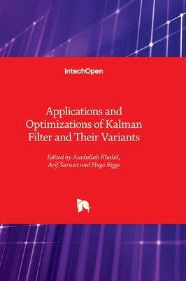 Applications and Optimizations of Kalman Filter and Their Variants - Riggs, Hugo (Editor), and Sarwat, Arif (Editor), and Khalid, Asadullah (Editor)