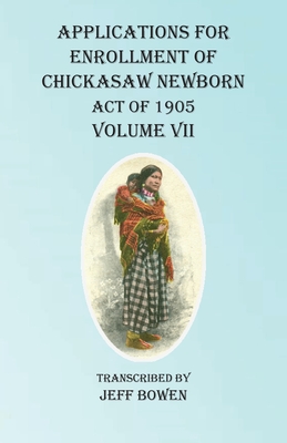Applications For Enrollment of Chickasaw Newborn Act of 1905 Volume VII - Bowen, Jeff