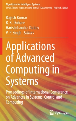 Applications of Advanced Computing in Systems: Proceedings of International Conference on Advances in Systems, Control and Computing - Kumar, Rajesh (Editor), and Dohare, R K (Editor), and Dubey, Harishchandra (Editor)