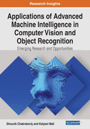 Applications of Advanced Machine Intelligence in Computer Vision and Object Recognition: Emerging Research and Opportunities