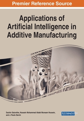 Applications of Artificial Intelligence in Additive Manufacturing - Salunkhe, Sachin (Editor), and Hussein, Hussein Mohammed Abdel Moneam (Editor), and Davim, J Paulo (Editor)