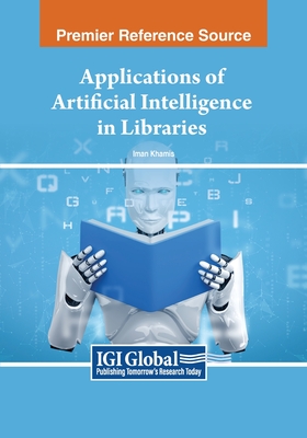Applications of Artificial Intelligence in Libraries - Khamis, Iman (Editor)