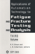 Applications of Automation Technology to Fatigue and Fracture Testing and Analysis: Third Volume - Braun, Arthur A, and Gilbertson, L N, and ASTM Committee E-8 on Fatigue and Fracture