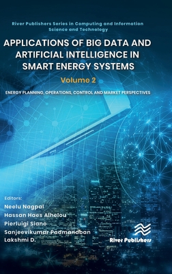 Applications of Big Data and Artificial Intelligence in Smart Energy Systems: Volume 2 Energy Planning, Operations, Control and Market Perspectives - Nagpal, Neelu (Editor), and Alhelou, Hassan Haes (Editor), and Siano, Pierluigi (Editor)