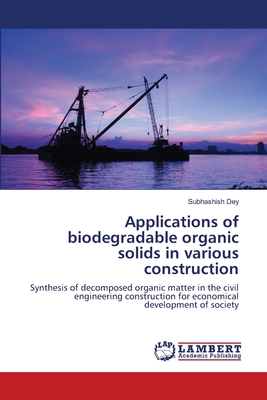 Applications of biodegradable organic solids in various construction - Dey, Subhashish