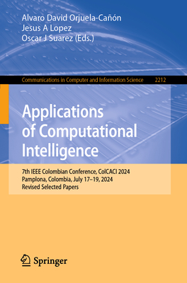 Applications of Computational Intelligence: 7th IEEE Colombian Conference, ColCACI 2024, Pamplona, Colombia, July 17-19, 2024, Revised Selected Papers - Orjuela-Can, Alvaro David (Editor), and Lopez, Jesus A. (Editor), and Suarez, Oscar J. (Editor)