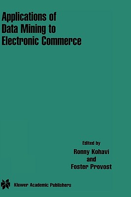 Applications of Data Mining to Electronic Commerce - Kohavi, Ronny (Editor), and Provost, Foster (Editor)