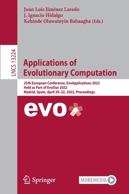 Applications of Evolutionary Computation: 25th European Conference, EvoApplications 2022, Held as Part of EvoStar 2022, Madrid, Spain, April 20-22, 2022, Proceedings - Jimnez Laredo, Juan Luis (Editor), and Hidalgo, J. Ignacio (Editor), and Babaagba, Kehinde Oluwatoyin (Editor)