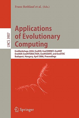 Applications of Evolutionary Computing: Evoworkshops 2006: Evobio, Evocomnet, Evohot, Evoiasp, Evointeraction, Evomusart, and Evostoc, Budapest, Hungary, April 10-12, 2006, Proceedings - Rothlauf, Franz (Editor), and Branke, Jrgen (Editor), and Cagnoni, Stefano, Dr. (Editor)