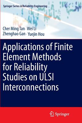 Applications of Finite Element Methods for Reliability Studies on ULSI Interconnections - Tan, Cher Ming, and Li, Wei, and Gan, Zhenghao