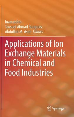 Applications of Ion Exchange Materials in Chemical and Food Industries - Inamuddin, Dr. (Editor), and Rangreez, Tauseef Ahmad (Editor), and M, Abdullah (Editor)