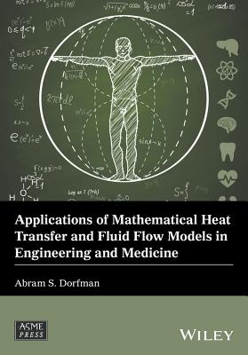 Applications of Mathematical Heat Transfer and Fluid Flow Models in Engineering and Medicine - Dorfman, Abram S.