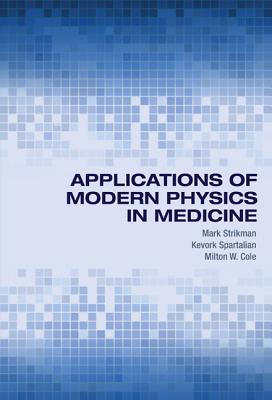 Applications of Modern Physics in Medicine - Strikman, Mark, and Spartalian, Kevork, and Cole, Milton W