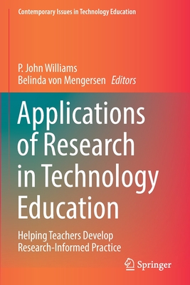 Applications of Research in Technology Education: Helping Teachers Develop Research-Informed Practice - Williams, P. John (Editor), and von Mengersen, Belinda (Editor)
