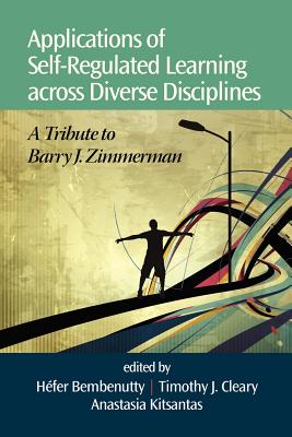 Applications of Self-Regulated Learning across Diverse Disciplines: A Tribute to Barry J. Zimmerman - Bembenutty, Hefer (Editor), and Cleary, Timothy J. (Editor)