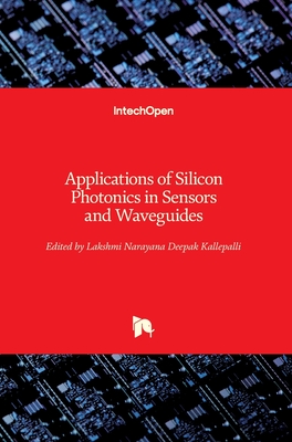Applications of Silicon Photonics in Sensors and Waveguides - Kallepalli, Lakshmi Narayana Deepak (Editor)