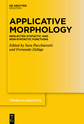 Applicative Morphology: Neglected Syntactic and Non-Syntactic Functions - Pacchiarotti, Sara (Editor), and Zuniga, Fernando (Editor)