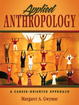 Applied Anthropology: A Career-Oriented Approach - Gwynne, Margaret A