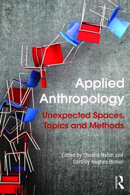 Applied Anthropology: Unexpected Spaces, Topics and Methods - Nahm, Sheena (Editor), and Hughes Rinker, Cortney (Editor)