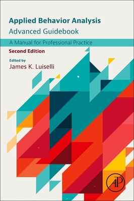 Applied Behavior Analysis Advanced Guidebook: A Manual for Professional Practice - Luiselli, James K (Editor)