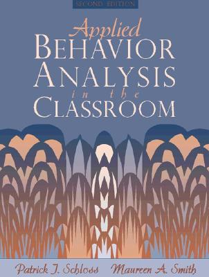 Applied Behavior Analysis in the Classroom - Schloss, Patrick, and Schloss, Maureen A, and Smith, Maureen A