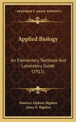 Applied Biology: An Elementary Textbook and Laboratory Guide (1911) - Bigelow, Maurice Alpheus, and Bigelow, Anna N