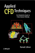 Applied Computational Fluid Dynamics Techniques: An Introduction Based on Finite Element Methods - Lohner, Rainald, Prof.