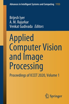 Applied Computer Vision and Image Processing: Proceedings of Iccet 2020, Volume 1 - Iyer, Brijesh (Editor), and Rajurkar, A M (Editor), and Gudivada, Venkat (Editor)